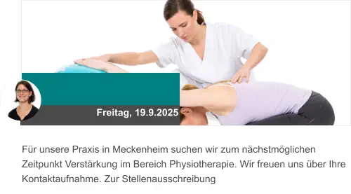 Freitag, 19.9.2025 Für unsere Praxis in Meckenheim suchen wir zum nächstmöglichen Zeitpunkt Verstärkung im Bereich Physiotherapie. Wir freuen uns über Ihre Kontaktaufnahme. Zur Stellenausschreibung
