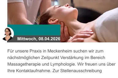 Mittwoch, 08.04.2026 Für unsere Praxis in Meckenheim suchen wir zum nächstmöglichen Zeitpunkt Verstärkung im Bereich Massagetherapie und Lymphologie. Wir freuen uns über Ihre Kontaktaufnahme. Zur Stellenausschreibung