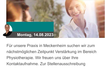 Montag, 14.08.2023 Für unsere Praxis in Meckenheim suchen wir zum nächstmöglichen Zeitpunkt Verstärkung im Bereich Physiotherapie. Wir freuen uns über Ihre Kontaktaufnahme. Zur Stellenausschreibung